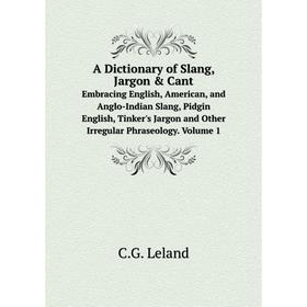 

Книга A Dictionary of Slang, Jargon & Cant|Embracing English, American, and Anglo-Indian Slang, Pidgin English