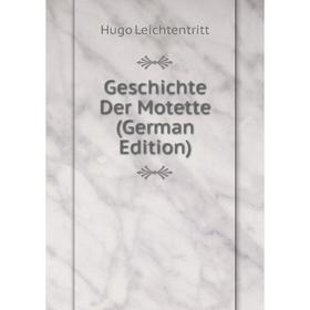 

Книга Geschichte Der Motette (German Edition). Hugo Leichtentritt