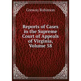 

Книга Reports of Cases in the Supreme Court of Appeals of Virginia, Volume 58. Conway Robinson