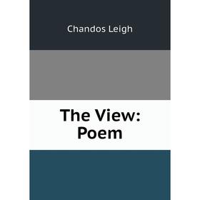 

Книга The View: Poem. Chandos Leigh