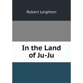 

Книга In the Land of Ju-Ju. Robert Leighton