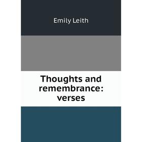 

Книга Thoughts and remembrance: verses. Emily Leith