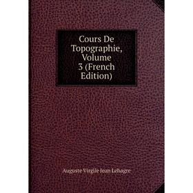 

Книга Cours De Topographie, Volume 3 (French Edition). Auguste Virgile Jean Lehagre