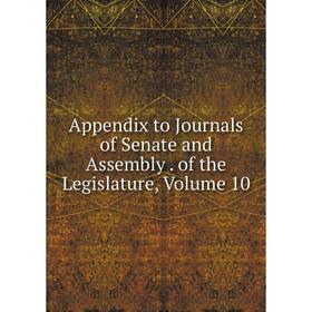 

Книга Appendix to Journals of Senate and Assembly . of the Legislature, Volume 10