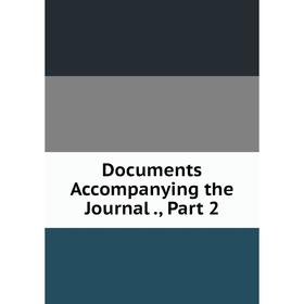 

Книга Documents Accompanying the Journal ., Part 2
