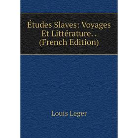 

Книга Études Slaves: Voyages Et Littérature. . (French Edition). Louis Leger