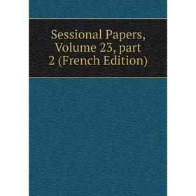 

Книга Sessional Papers, Volume 23, part 2 (French Edition)