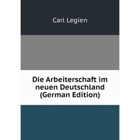 

Книга Die Arbeiterschaft im neuen Deutschland (German Edition). Carl Legien