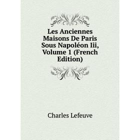 

Книга Les Anciennes Maisons De Paris Sous Napoléon Iii, Volume 1