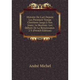 

Книга Histoire De L'art Depuis Les Premiers Temps Chrétiens Jusqu'à Nos Jours: Le Realism: Les Débuts De La Renaissance. 2 V (French Edition). André M