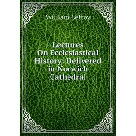 

Книга Lectures On Ecclesiastical History: Delivered in Norwich Cathedral