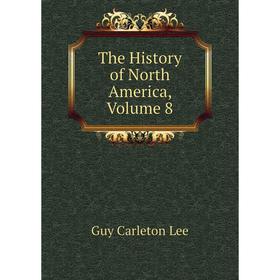 

Книга The History of North America, Volume 8. Guy Carleton Lee