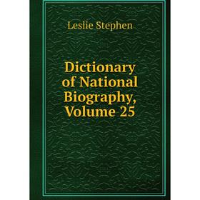 

Книга Dictionary of National Biography, Volume 25. Leslie Stephen