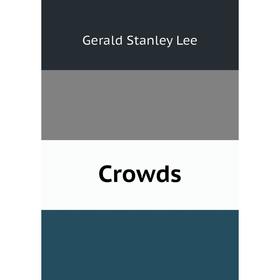 

Книга Crowds. Gerald Stanley Lee