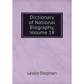 

Книга Dictionary of National Biography, Volume 18. Leslie Stephen