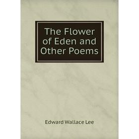 

Книга The Flower of Eden and Other Poems. Edward Wallace Lee