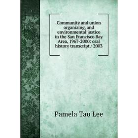 

Книга Community and union organizing, and environmental justice in the San Francisco Bay Area, 1967-2000: oral history transcript / 2003. Pamela Tau L
