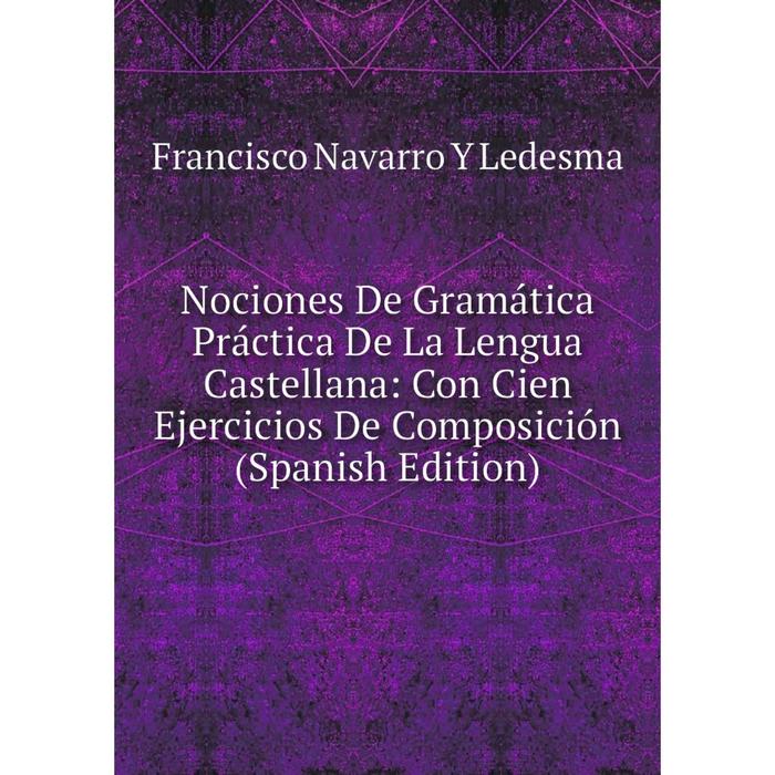 фото Книга nociones de gramática práctica de la lengua castellana: con cien ejercicios de composición nobel press