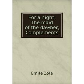

Книга For a night; The maid of the dawber; Complements. Zola Emile