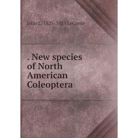 

Книга . New species of North American Coleoptera. John L. 1825-1883 LeConte