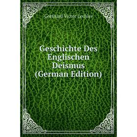 

Книга Geschichte Des Englischen Deismus (German Edition). Gotthard Victor Lechler