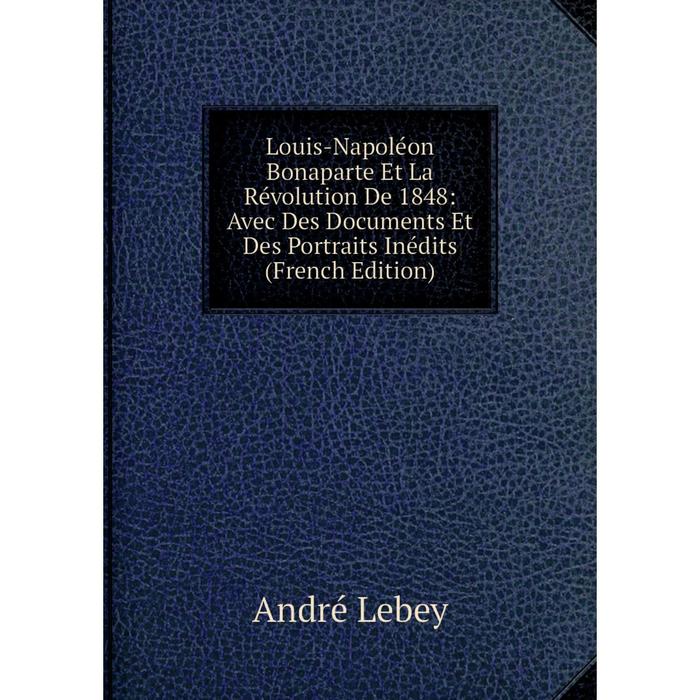 фото Книга louis-napoléon bonaparte et la révolution de 1848: avec des documents et des portraits inédits nobel press