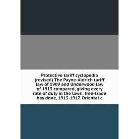

Книга Protective tariff cyclopedia (revised) The Payne-Aldrich tariff law of 1909 and Underwood law of 1913 compared, giving every rate of duty in the
