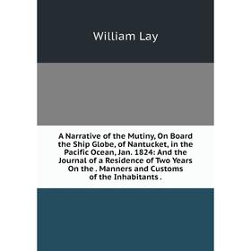 

Книга A Narrative of the Mutiny, On Board the Ship Globe, of Nantucket, in the Pacific Ocean, Jan. 1824