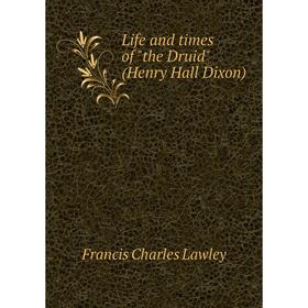 

Книга Life and times of the Druid (Henry Hall Dixon)