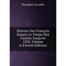 

Книга Histoire Des Français Depuis Le Temps Des Gaulois Jusqu'en 1830, Volume 4 (French Edition). Théophile Lavallée