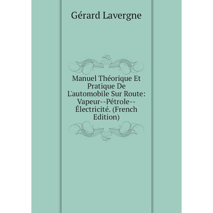 фото Книга manuel théorique et pratique de l'automobile sur route: vapeur — pétrole — électricité nobel press