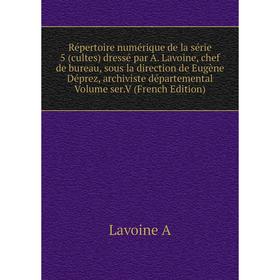 

Книга Répertoire numérique de la série 5 (cultes) dressé par