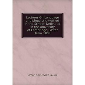 

Книга Lectures On Language and Linguistic Method in the School: Delivered in the University of Cambridge, Easter Term, 1889