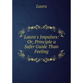 

Книга Laura's Impulses: or Principle a Safer Guide Than Feeling