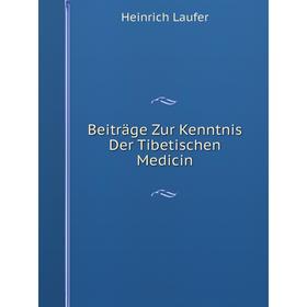 

Книга Beiträge Zur Kenntnis Der Tibetischen Medicin. Heinrich Laufer