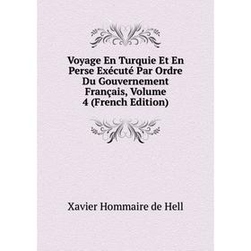 

Книга Voyage En Turquie Et En Perse Exécuté Par Ordre Du Gouvernement Français, Volume 4 (French Edition). Xavier Hommaire de Hell