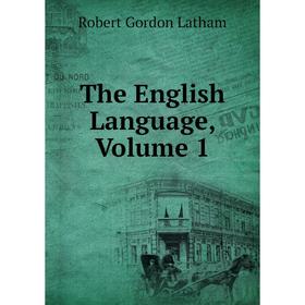 

Книга The English Language, Volume 1. R. G. Latham