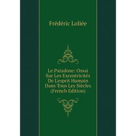 

Книга Le Paradoxe: Ossai Sur Les Excentricités de l'esprit humain Dans Tous Les Siècles