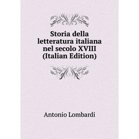 

Книга Storia della letteratura italiana nel secolo XVIII (Italian Edition). Antonio Lombardi