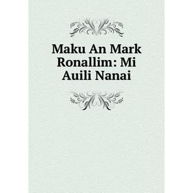 

Книга Maku An Mark Ronallim: Mi Auili Nanai