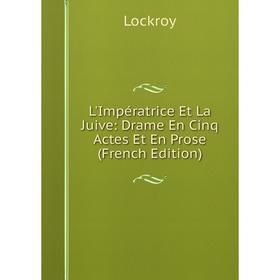 

Книга L'Impératrice Et La Juive: Drame En Cinq Actes Et En Prose