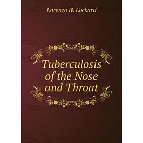 

Книга Tuberculosis of the Nose and Throat. Lorenzo B. Lockard