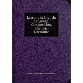 

Книга Lessons in English: Language, Composition, Rhetoric, Literature
