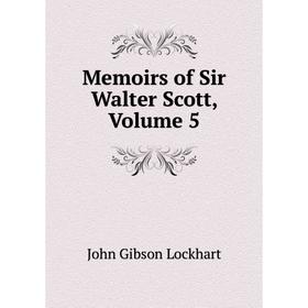 

Книга Memoirs of Sir Walter Scott, Volume 5