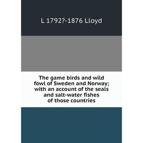 

Книга The game birds and wild fowl of Sweden and Norway; with an account of the seals and salt-water fishes of those countries. L 1792-1876 Lloyd