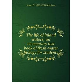 

Книга The life of inland waters; an elementary text book of fresh-water biology for students. James G. 1868-1956 Needham