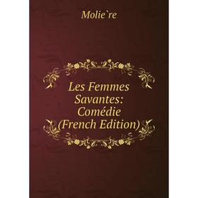 

Книга Les Femmes Savantes: Comédie