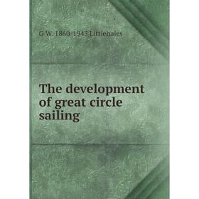 

Книга The development of great circle sailing. G W. 1860-1943 Littlehales