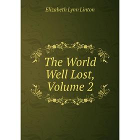 

Книга The World Well Lost, Volume 2. Elizabeth Lynn Linton