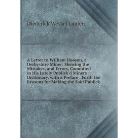 

Книга A Letter to William Hooson, a Derbyshire Miner: Shewing the Mistakes, and Errors, Commited in His Lately Publish'd Miners Dictionary